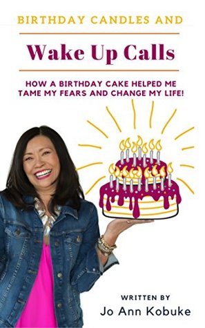 Download Birthday Candles and Wake Up Calls: How a birthday cake helped me tame my fears and change my life - Jo Ann Kobuke | PDF