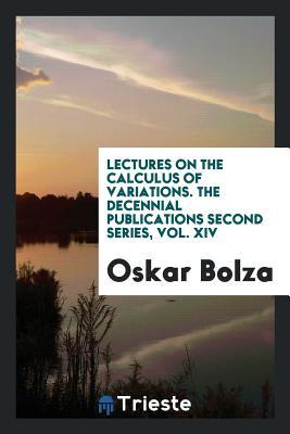 Download Lectures on the Calculus of Variations. the Decennial Publications Second Series, Vol. XIV - Oskar Bolza | PDF