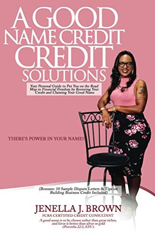 Read Online A Good Name Credit Solutions: Your Personal Guide to Put You on the Road Map to Financial Freedom by Restoring Your Credit and Claiming Your Good Name - Jenella J. Brown file in ePub