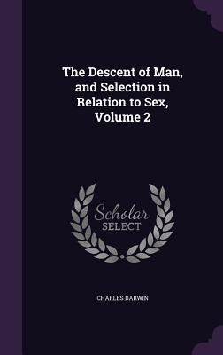 Read Online The Descent of Man, and Selection in Relation to Sex, Volume 2 - Charles Darwin | ePub