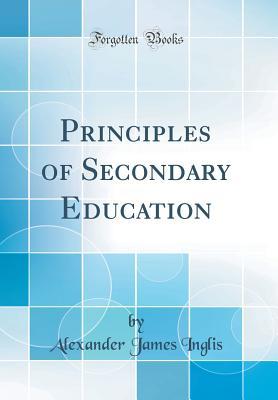 Read Online Principles of Secondary Education (Classic Reprint) - Alexander James Inglis file in ePub