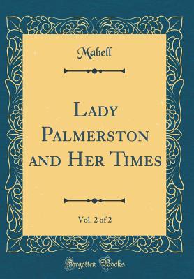 Read Online Lady Palmerston and Her Times, Vol. 2 of 2 (Classic Reprint) - Mabell Ogilvy | PDF