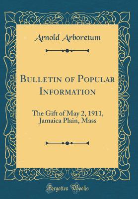 Download Bulletin of Popular Information: The Gift of May 2, 1911, Jamaica Plain, Mass (Classic Reprint) - Arnold Arboretum file in PDF