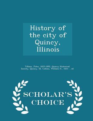 Download History of the City of Quincy, Illinois - Scholar's Choice Edition - John Tillson | ePub