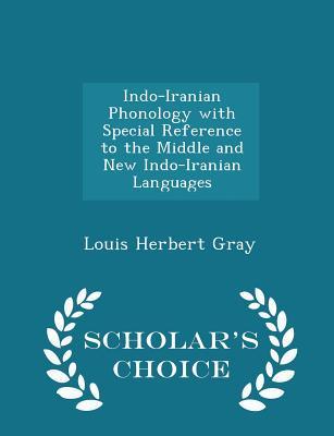 Read Online Indo-Iranian Phonology with Special Reference to the Middle and New Indo-Iranian Languages - Louis Herbert Gray | PDF