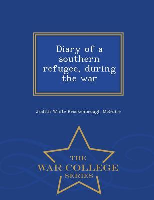 Full Download Diary of a Southern Refugee, During the War - War College Series - Judith White Brockenbrough McGuire file in PDF