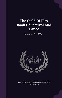 Full Download The Guild of Play Book of Festival and Dance: (Curwen's Ed., 5634.) - Grace Thyrza Hannam Kimmins file in ePub