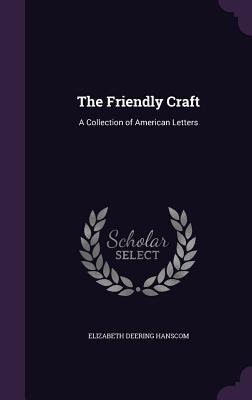 Read Online The Friendly Craft: A Collection of American Letters - Elizabeth Deering Hanscom file in PDF