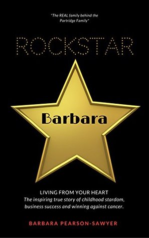 Read ROCKSTAR: Living From Your Heart- The Inspiring True Story of Childhood Stardom, Business Success and Winning Against Cancer - Barbara Pearson-Sawyer | ePub