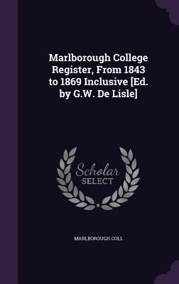 Read Online Marlborough College Register, from 1843 to 1869 Inclusive [Ed. by G.W. de Lisle] - Marlborough Coll | PDF