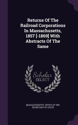Full Download Returns of the Railroad Corporations in Massachusetts, 1857 [-1869] with Abstracts of the Same - Massachusetts Office of the Secretary O file in PDF