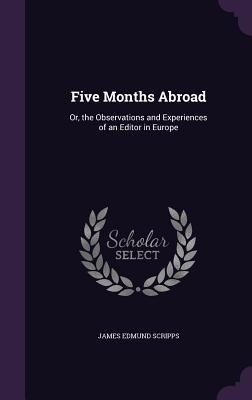 Read Five Months Abroad: Or, the Observations and Experiences of an Editor in Europe - James Edmund Scripps file in PDF