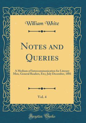 Download Notes and Queries, Vol. 4: A Medium of Intercommunication for Literary Men, General Readers, Etc;; July December, 1881 (Classic Reprint) - William M. White | ePub