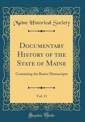 Read Documentary History of the State of Maine, Vol. 11: Containing the Baxter Manuscripts (Classic Reprint) - Maine Historical Society | ePub