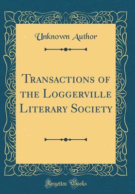 Read Transactions of the Loggerville Literary Society (Classic Reprint) - Unknown file in PDF