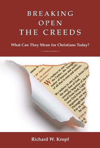 Read Breaking Open the Creeds: What Can They Mean for Christians Today? - Richard W. Kropf | PDF
