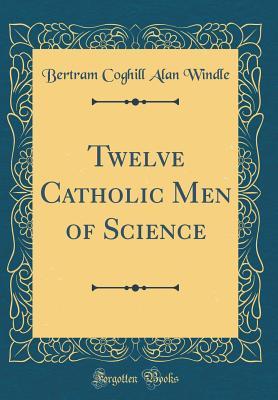 Full Download Twelve Catholic Men of Science (Classic Reprint) - Bertram Coghill Alan Windle file in PDF