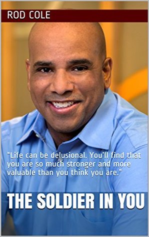 Download The Soldier in You: “Life can be delusional. You’ll find that you are so much stronger and more valuable than you think you are.” - Rod Cole file in PDF
