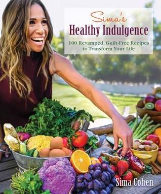 Download Sima's Healthy Indulgence: 100 Revamped, Guilt-Free Recipes to Transform Your Life - Sima Cohen | ePub