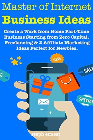 Download Master of Internet Business Ideas : Create a Work from Home Part-Time Business Starting from Zero Capital. Freelancing & 2 Affiliate Marketing Ideas Perfect for Newbies. - Steph Ernest file in PDF