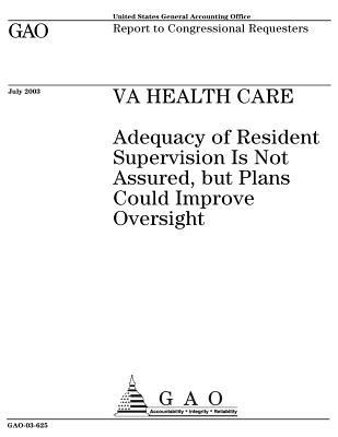 Full Download Va Health Care: Adequacy of Resident Supervision Is Not Assured, But Plans Could Improve Oversight - U.S. Government Accountability Office | PDF