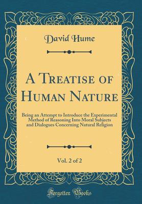 Full Download A Treatise of Human Nature, Vol. 2 of 2: Being an Attempt to Introduce the Experimental Method of Reasoning Into Moral Subjects and Dialogues Concerning Natural Religion - David Hume file in ePub