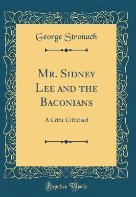 Read Online Mr. Sidney Lee and the Baconians: A Critic Criticised (Classic Reprint) - George Stronach file in ePub