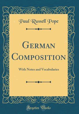 Read Online German Composition: With Notes and Vocabularies (Classic Reprint) - Paul Russell Pope | PDF