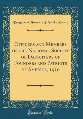 Download Officers and Members of the National Society of Daughters of Founders and Patriots of America, 1910 (Classic Reprint) - Daughters of Founders of Americ Society | PDF