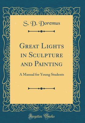 Read Great Lights in Sculpture and Painting: A Manual for Young Students (Classic Reprint) - S D Doremus file in PDF
