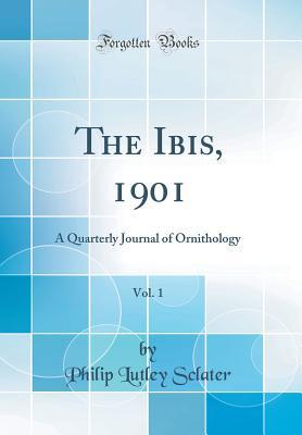 Full Download The Ibis, 1901, Vol. 1: A Quarterly Journal of Ornithology (Classic Reprint) - Philip Lutley Sclater | PDF