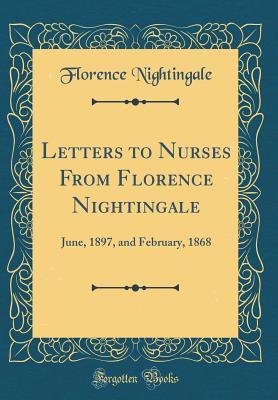 Full Download Letters to Nurses from Florence Nightingale: June, 1897, and February, 1868 (Classic Reprint) - Florence Nightingale file in PDF