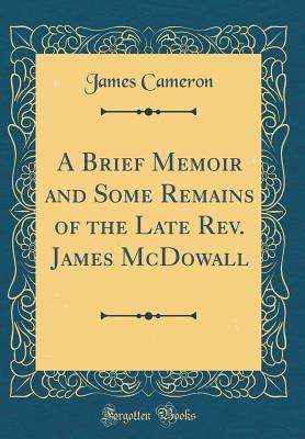 Read A Brief Memoir and Some Remains of the Late Rev. James McDowall (Classic Reprint) - James Francis Cameron file in ePub