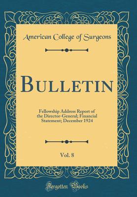Read Bulletin, Vol. 8: Fellowship Address Report of the Director-General; Financial Statement; December 1924 (Classic Reprint) - American College of Surgeons file in ePub