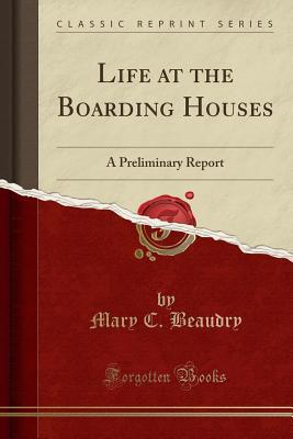 Full Download Life at the Boarding Houses: A Preliminary Report (Classic Reprint) - Mary C. Beaudry | ePub