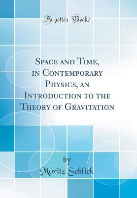 Read Online Space and Time, in Contemporary Physics, an Introduction to the Theory of Gravitation (Classic Reprint) - Moritz Schlick file in ePub