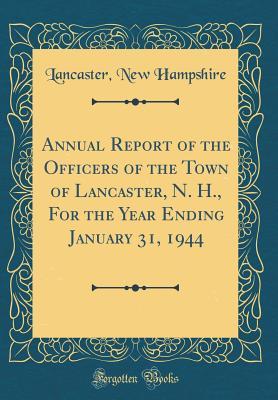 Full Download Annual Report of the Officers of the Town of Lancaster, N. H., for the Year Ending January 31, 1944 (Classic Reprint) - Lancaster New Hampshire | PDF
