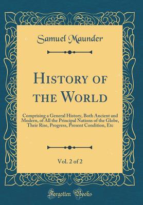 Full Download History of the World, Vol. 2 of 2: Comprising a General History, Both Ancient and Modern, of All the Principal Nations of the Globe, Their Rise, Progress, Present Condition, Etc (Classic Reprint) - Samuel Maunder | ePub