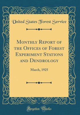 Read Monthly Report of the Offices of Forest Experiment Stations and Dendrology: March, 1925 (Classic Reprint) - United States Forest Service file in PDF