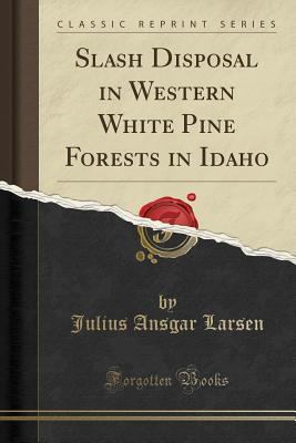 Read Slash Disposal in Western White Pine Forests in Idaho (Classic Reprint) - Julius Ansgar Larsen file in ePub
