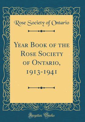 Read Online Year Book of the Rose Society of Ontario, 1913-1941 (Classic Reprint) - Rose Society of Ontario | PDF