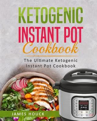 Read Ketogenic Instant Pot Cookbook: The Ultimate Ketogenic Instant Pot Cookbook: Quick and Easy Ketogenic Instant Pot Recipes - James Houck file in PDF