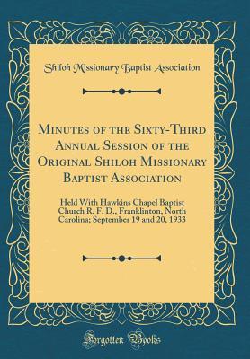Read Minutes of the Sixty-Third Annual Session of the Original Shiloh Missionary Baptist Association: Held with Hawkins Chapel Baptist Church R. F. D., Franklinton, North Carolina; September 19 and 20, 1933 (Classic Reprint) - Shiloh Missionary Baptist Association file in PDF