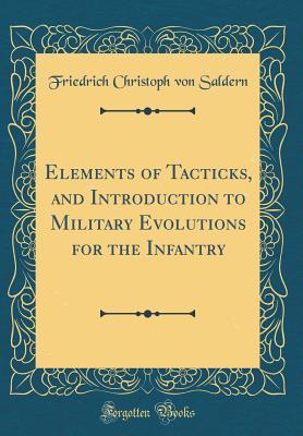 Read Online Elements of Tacticks, and Introduction to Military Evolutions for the Infantry (Classic Reprint) - Friedrich Christoph Von Saldern file in ePub