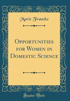 Full Download Opportunities for Women in Domestic Science (Classic Reprint) - Marie Francke file in PDF