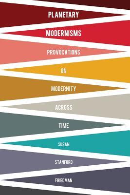 Download Planetary Modernisms: Provocations on Modernity Across Time - Susan Stanford Friedman | PDF