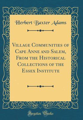 Full Download Village Communities of Cape Anne and Salem, from the Historical Collections of the Essex Institute (Classic Reprint) - Herbert Baxter Adams | ePub