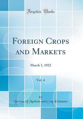 Read Foreign Crops and Markets, Vol. 4: March 1, 1922 (Classic Reprint) - Bureau of Markets and Crop Estimates | ePub