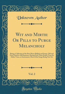 Full Download Wit and Mirth: Or Pills to Purge Melancholy, Vol. 2: Being a Collection of the Best Merry Ballads and Songs, Old and New; Fitted to All Humours, Having Each Their Proper Tune for Either Voice, or Instrument, Most of the Songs Being New Set - Unknown file in ePub