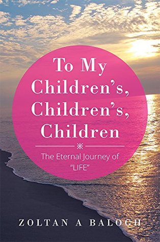 Read To My Children's, Children's, Children: The Eternal Journey of LIFE - Zoltan a Balogh file in ePub